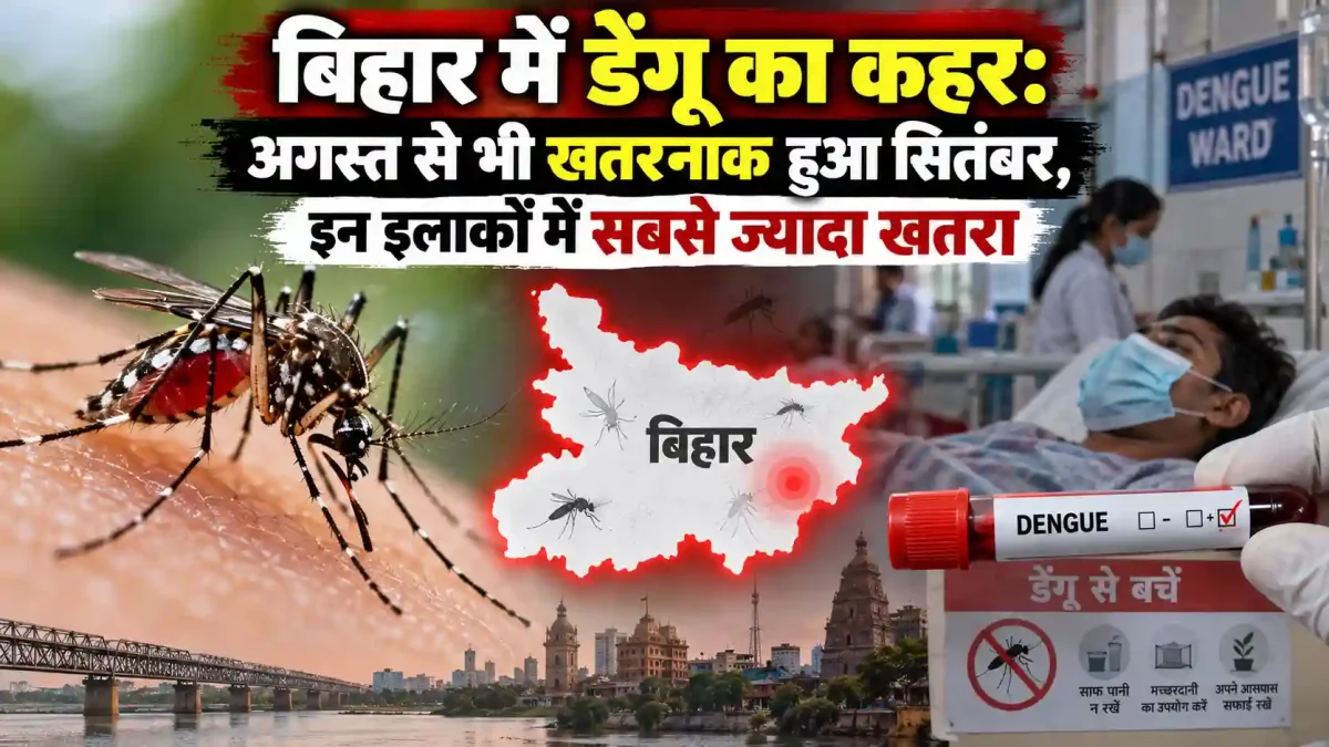 बिहार में डेंगू का कहर: अगस्त से भी खतरनाक हुआ सितंबर, इन इलाकों में सबसे ज्यादा खतरा