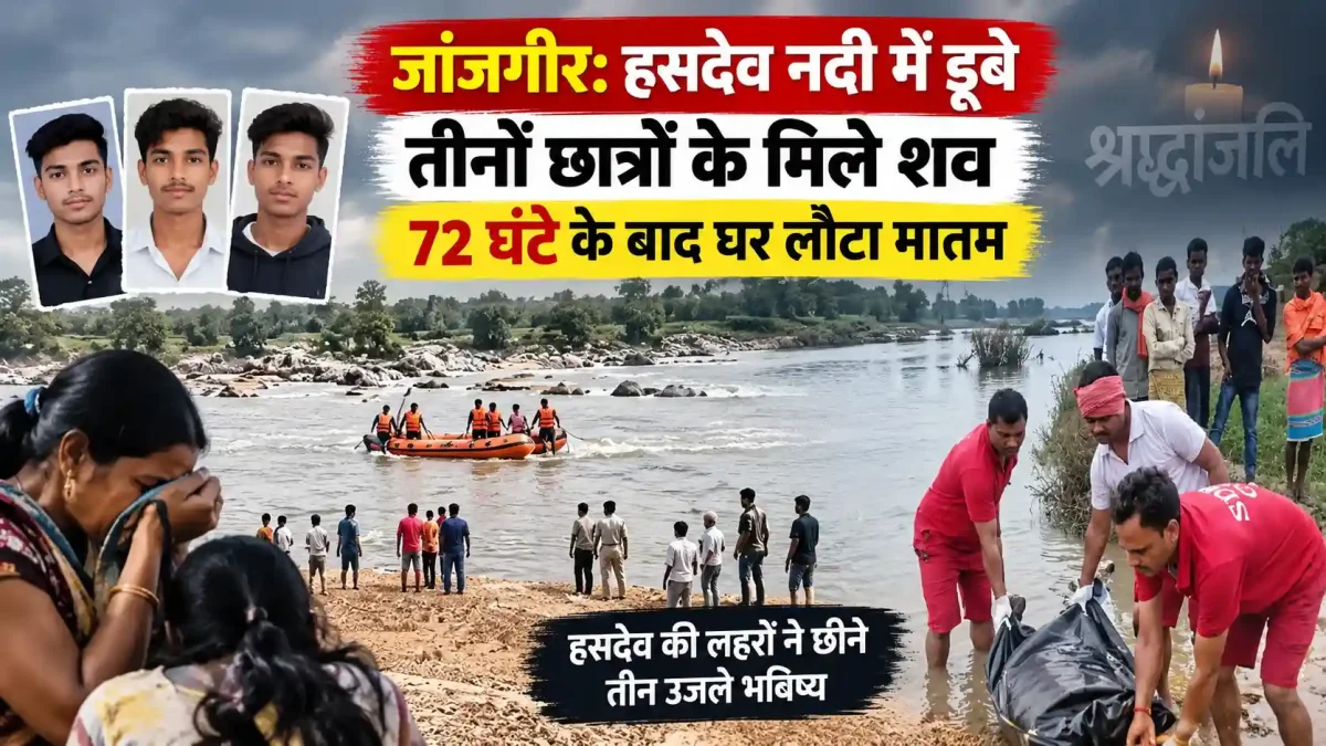 जांजगीर: हसदेव नदी में डूबे तीनों छात्रों के मिले शव, 72 घंटे के बाद घर लौटा मातम