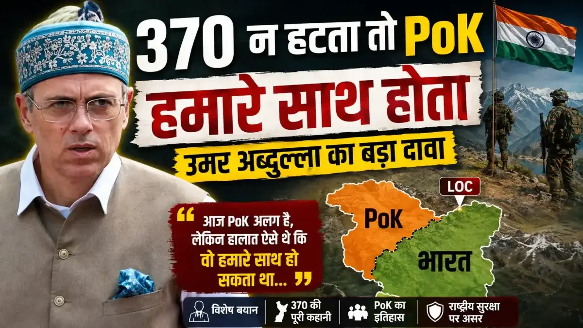 370 न हटता तो PoK हमारे साथ होता: उमर अब्दुल्ला का बड़ा दावा