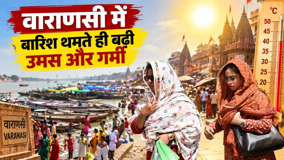 वाराणसी में बारिश थमते ही बढ़ी उमस और गर्मी, पारा 31 डिग्री पहुंचा; जानिए अगले 4 दिनों का हाल